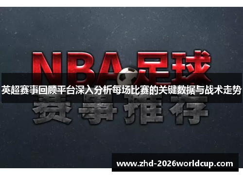 英超赛事回顾平台深入分析每场比赛的关键数据与战术走势 英超赛事回顾平台深入分析每场比赛的关键数据与战术走势