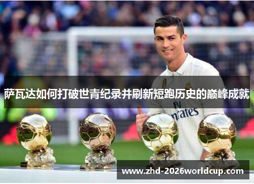 萨瓦达如何打破世青纪录并刷新短跑历史的巅峰成就 萨瓦达如何打破世青纪录并刷新短跑历史的巅峰成就