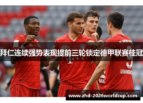 拜仁连续强势表现提前三轮锁定德甲联赛桂冠