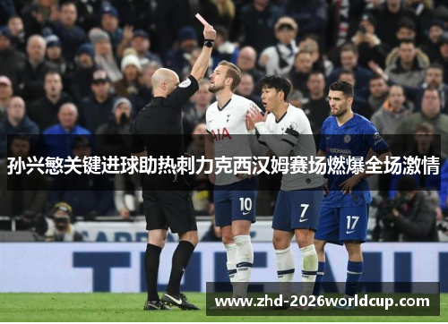 孙兴慜关键进球助热刺力克西汉姆赛场燃爆全场激情 孙兴慜关键进球助热刺力克西汉姆赛场燃爆全场激情