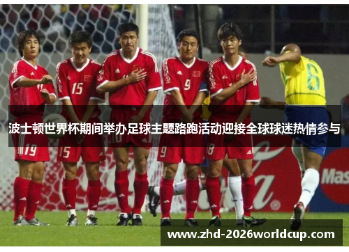 波士顿世界杯期间举办足球主题路跑活动迎接全球球迷热情参与 波士顿世界杯期间举办足球主题路跑活动迎接全球球迷热情参与