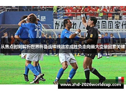 从焦点时刻解析世界杯备战锋线效率成胜负走向最大变量因素关键 从焦点时刻解析世界杯备战锋线效率成胜负走向最大变量因素关键