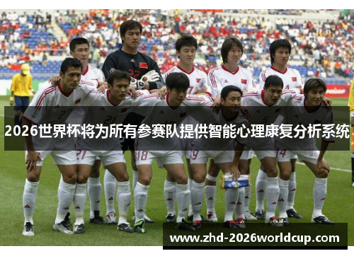 2026世界杯将为所有参赛队提供智能心理康复分析系统